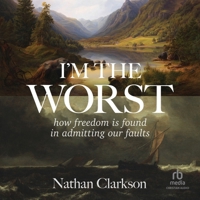 I'm the Worst: How Freedom Is Found in Admitting Our Faults 0825449871 Book Cover