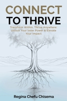 Connect to Thrive: Transform Within, Thrive Anywhere: Unlock Your Inner Power & Elevate Your Impact 1779341733 Book Cover