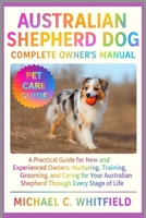 AUSTRALIAN SHEPHERD DOG COMPLETE OWNER’S MANUAL: A Practical Guide for New and Experienced Owners: Nurturing, Training, Grooming, and Caring for Your Australian Shepherd Through Every Stage of Life B0FTV6XVTC Book Cover