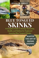 BLUE-TONGUED SKINKS: A Complete Guide to Saving, Nurturing, Health, and Habitat for Neglected Amazing Blue-Tongued Skinks B0FQPF52VC Book Cover