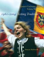Queen's University, Volume III, 1961-2004: Testing Tradition 0773546960 Book Cover