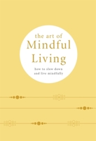 The Art of Mindful Living: How to slow down and live mindfully 0753734699 Book Cover