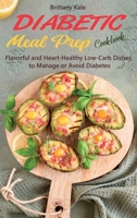 Diabetic Meal Prep Cookbook: Flavorful and Heart-Healthy Low-Carb Dishes to Manage or Avoid Diabetes 1802610367 Book Cover