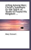 A King Among Men: Christ's Summons to the Spirit of Youth to Found His Kingdom B000K3LUII Book Cover