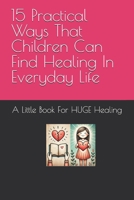 The Children's Book Of Healing: 15 Practical Ways That Children Can Find Healing In Everyday Life B0DWB2NL77 Book Cover
