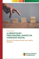 A ORIENTAÇÃO PROFISSIONAL DIANTE DA CONDIÇÃO SOCIAL: Escolha e Condição Social, uma relação Possível? 6200803838 Book Cover