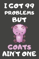 I Got 99 Problems But Goats Ain't One: Goat Gifts For Goat Lovers | Blank Lined Notebooks, Journals, Planners and Diaries to Write In 1675784582 Book Cover