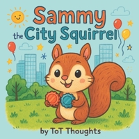 Sammy the City Squirrel: A book about Finding Joy Beyond Screens (Little Heroes, Big Hearts) B0FSCZP4GF Book Cover