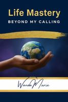 Life Mastery: Beyond My Calling 0979721598 Book Cover
