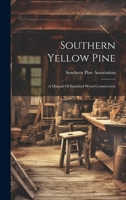 SOUTHERN YELLOW PINE: A Manual of Standard Wood Construction 1014978483 Book Cover