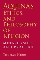 Aquinas, Ethics, and Philosophy of Religion: Metaphysics and Practice (Indiana Series in the Philosophy of Religion) 0253348811 Book Cover