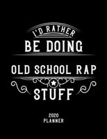 I'd Rather Be Doing Old School Rap Stuff 2020 Planner: Old School Rap Fan 2020 Planner, Funny Design, 2020 Planner for Old School Rap Lover, Christmas Gift for Old School Rap Lover 1678547646 Book Cover