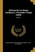 Historia De Los Reyes Catlicos C. Fernando Y Doa Isabel; Volume 1 3752483016 Book Cover