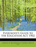 Everybody's Guide to the Education Act, 1902 1113998806 Book Cover