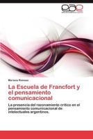 La Escuela de Francfort y el pensamiento comunicacional: La presencia del razonamiento crítico en el pensamiento comunicacional de intelectuales argentinos. 3659017981 Book Cover