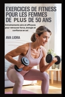 Exercices de fitness pour les femmes de plus de 50 ans: Entraînements sûrs et efficaces pour retrouver force, énergie et confiance en soi B0FWBTNGNT Book Cover