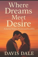 Where Dreams Meet Desire: A Journey between Passion and Possibility B0FRLN1Z18 Book Cover