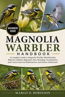 MAGNOLIA WARBLER HANDBOOK: A Complete Guide to Magnolia Warbler Identification, Behavior, Habitat, Migration, Diet, Breeding, Vocalizations, and Conservation for Birdwatchers and Nature Enthusiasts B0GYSHSH58 Book Cover