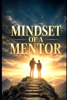 MINDSET OF A MENTOR: ‘Training People to Become the Best Version of Themselves’ B0H6KNQZT6 Book Cover