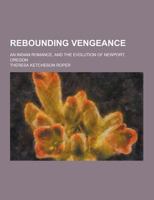 Rebounding Vengeance; An Indian Romance, and the Evolution of Newport, Oregon 1230466258 Book Cover