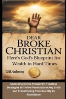 Dear Broke Christian: Here's God’s Blueprint for Wealth in Hard Times: Unlocking Divine Prosperity: Timeless Strategies to Thrive Financially in Any Crisis and Transitioning from Scarcity to Abundance B0FK2THSBC Book Cover