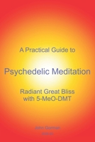A Practical Guide to Psychedelic Meditation: Radiant Great Bliss With 5-MeO-DMT B0DXX4KRVX Book Cover