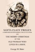 Santa Claus' Frolics: A Christmas Entertainment For Little Folks and the Merry Christmas of the Old Woman who Lived in a Shoe 1519341563 Book Cover