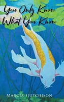 You Only Know What You Know 1685263461 Book Cover