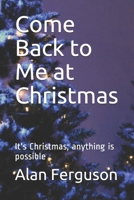 Come Back to Me at Christmas: It's Christmas; anything is possible B08MSMP1W3 Book Cover