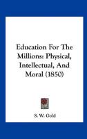 Education for the Millions: Physical, Intellectual, and Moral 1166429415 Book Cover