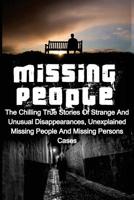 Missing People: The Chilling True Stories Of Strange And Unusual Disappearances, Unexplained Missing People And Missing Persons Cases (Missing People Series) ... Missing People, Unexplained Disap Book 1532795467 Book Cover