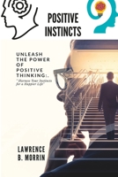 Positive instincts: Unlock the secrets of your positive instincts and unleash your true potential B0BT9476ZK Book Cover