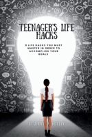 Teenager's life hacks: 8 Life hacks you must master in order to accomplish your goals B0CQCXNKD3 Book Cover