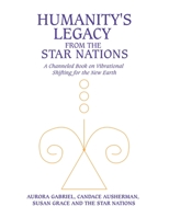 Humanity's Legacy from the Star Nations: A Channeled Book on Vibrational Shifting for the New Earth 1982232935 Book Cover