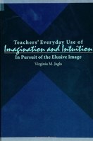 Teachers' Everyday Use of Imagination and Intuition 0791420981 Book Cover