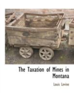 The Taxation of Mines in Montana (Classic Reprint) 1117876586 Book Cover