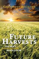 Future Harvests: The next agricultural revolution 1452851921 Book Cover
