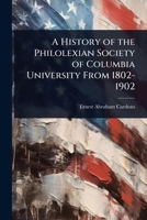 A History of the Philolexian Society of Columbia University From 1802-1902 1024080013 Book Cover
