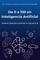 De 0 a 100 en Inteligencia Artificial: Una IA práctica, clara y accesible B0FQVKX1PG Book Cover