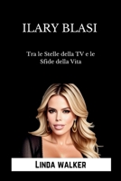 Ilary Blasi: Tra le Stelle della TV e le Sfide della Vita (Italian Edition) B0CSKHHKV9 Book Cover