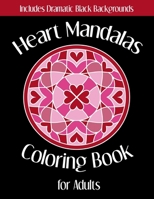 Heart Mandalas Coloring Book for Adults: 50 Designs with Dramatic Black Backgrounds -- Perfect Gift for Stress Relief, Creativity, and Manifesting Love B08TZ2RYPG Book Cover