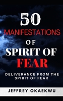 50 Manifestations of Spirit of Fear: Total guide of deliverance from the spirit of fear null Book Cover