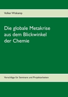 Die globale Metakrise aus dem Blickwinkel der Chemie: Vorschläge für Seminare und Projektarbeiten 3753460079 Book Cover