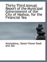 Thirty-Third Annual Report of the Municipal Governmennt of the City of Nashua, for the Financial Yea 1140624903 Book Cover