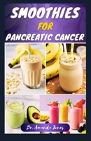 SMOOTHIES FOR PANCREATIC CANCER: 40 Nutritious Recipes for Optimal Health, Managing and Preventing Pancreatic Disease B0CTYQRWMK Book Cover