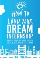 How To Land Your Dream Internship: Proven Step-By-Step System To Gain Real World Experience 1537049224 Book Cover