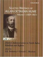 Selected Writings of Allan Octavian Hume: District Administration in North India, Rebellion and Reform Volume One: 1829-1867 (Selected Writings of Allan Octavian Hume) 0195658965 Book Cover