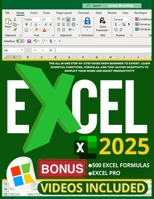 Excel 2025: The All in One Step-by-Step Guide from Beginner to Expert. Learn Essential Functions, Formulas, and Time-Saving Shortcuts to Simplify Your Work and Boost Productivity B0DSSSNNVM Book Cover