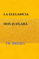 LA ELEGANCIA NOS JUZGARÁ: (Relato barroco de muebles robados, caballeros melancólicos y una ciudad en el espejo) (PARODIAS) (Spanish Edition) B0H29MFMMG Book Cover