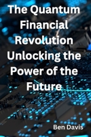 The Quantum Financial Revolution - Unlocking the Power of the Future B0CJBG4GJH Book Cover